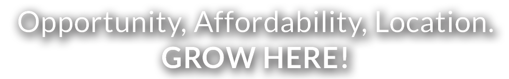 Opportunity, Affordability, Location. Grow Here!
